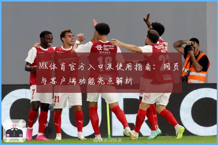 MK体育官方入口及使用指南：网页与客户端功能亮点解析