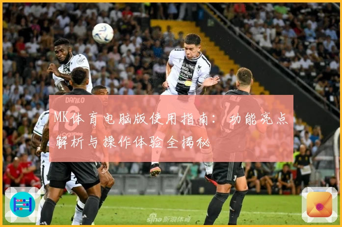 MK体育电脑版使用指南：功能亮点解析与操作体验全揭秘
